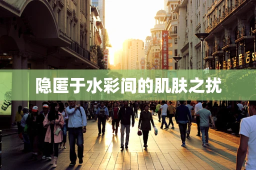 隐匿于水彩间的肌肤之扰