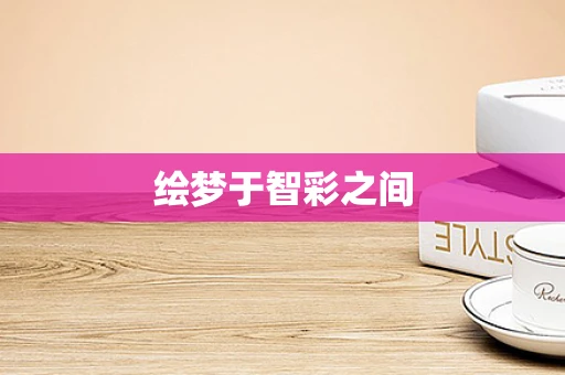绘梦于智彩之间