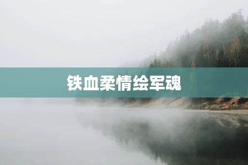 铁血柔情绘军魂
