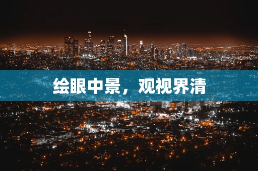 绘眼中景，观视界清