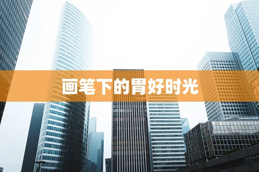 画笔下的胃好时光