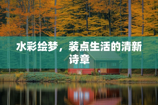 水彩绘梦，装点生活的清新诗章