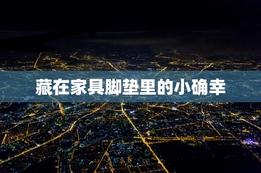 藏在家具脚垫里的小确幸