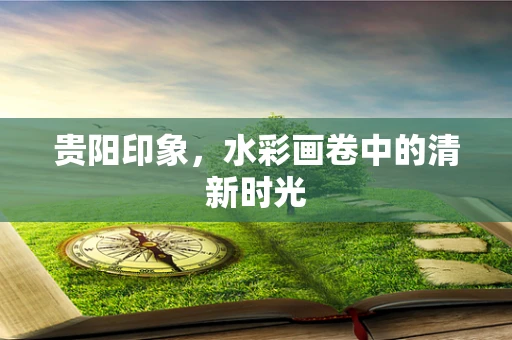 贵阳印象，水彩画卷中的清新时光