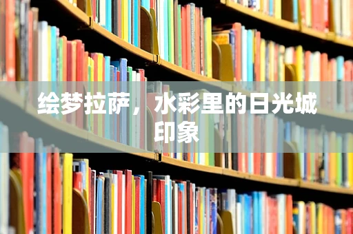 绘梦拉萨，水彩里的日光城印象