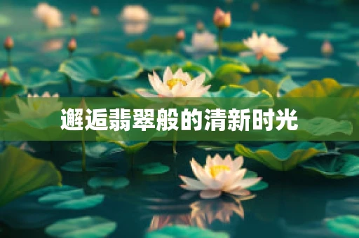 邂逅翡翠般的清新时光