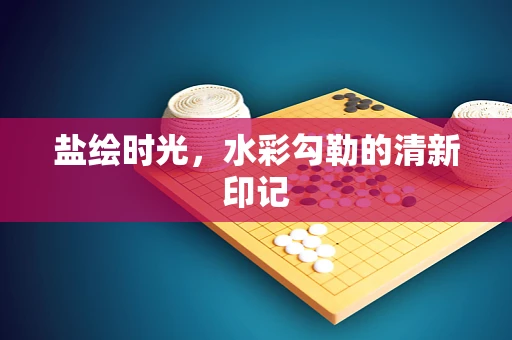 盐绘时光，水彩勾勒的清新印记
