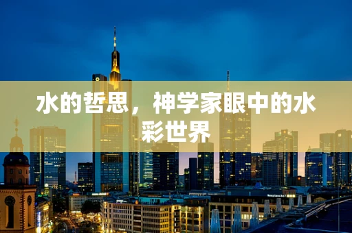 水的哲思，神学家眼中的水彩世界