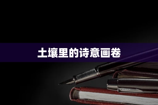 土壤里的诗意画卷