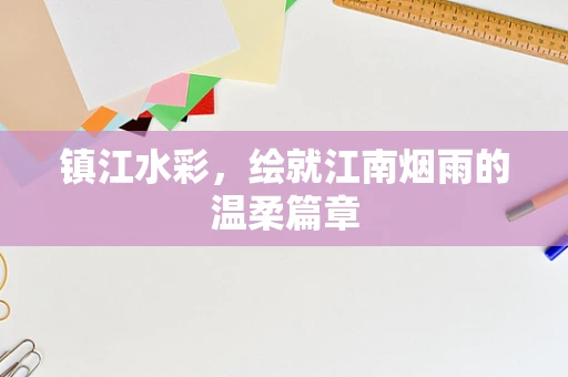 镇江水彩，绘就江南烟雨的温柔篇章