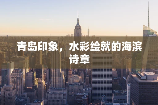 青岛印象，水彩绘就的海滨诗章