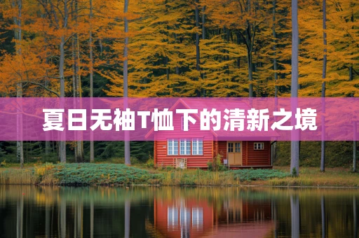 夏日无袖T恤下的清新之境