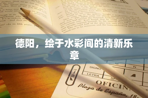 德阳，绘于水彩间的清新乐章