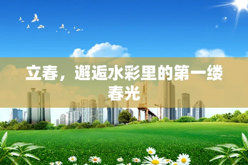 立春，邂逅水彩里的第一缕春光