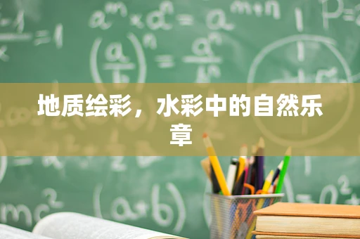 地质绘彩，水彩中的自然乐章