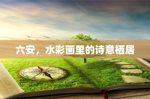 六安，水彩画里的诗意栖居