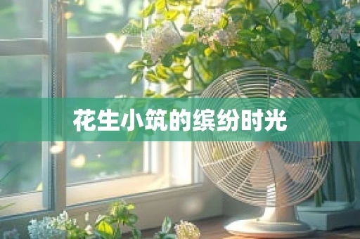 花生小筑的缤纷时光