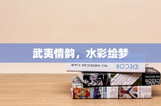 武夷情韵，水彩绘梦