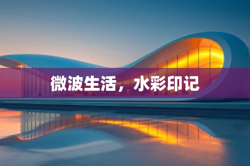 微波生活，水彩印记
