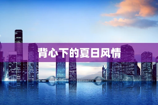 背心下的夏日风情