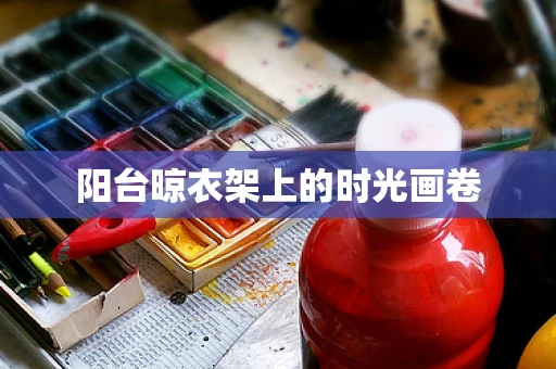 阳台晾衣架上的时光画卷