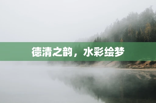 德清之韵，水彩绘梦