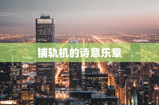 铺轨机的诗意乐章