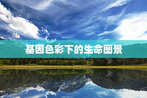 基因色彩下的生命图景