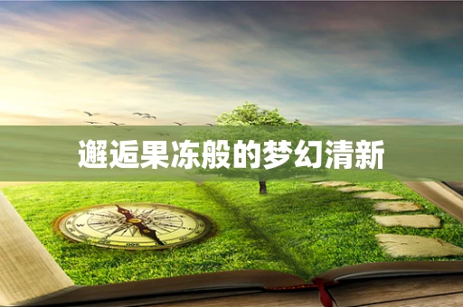 邂逅果冻般的梦幻清新