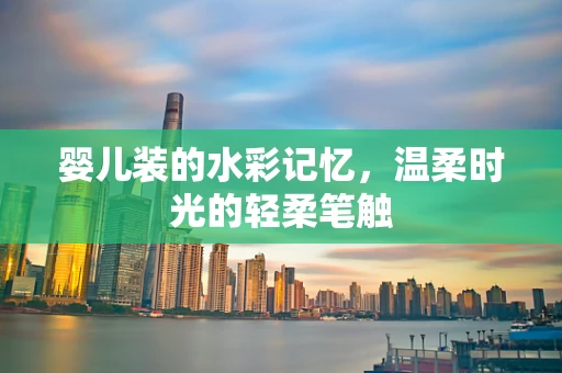 婴儿装的水彩记忆，温柔时光的轻柔笔触