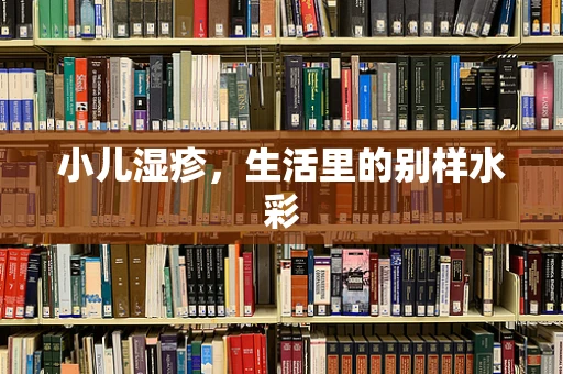 小儿湿疹，生活里的别样水彩