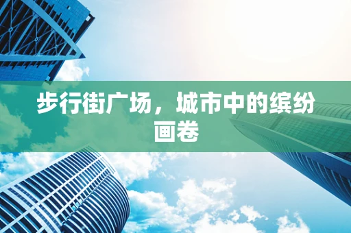 步行街广场，城市中的缤纷画卷