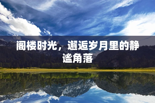 阁楼时光，邂逅岁月里的静谧角落