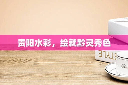 贵阳水彩，绘就黔灵秀色