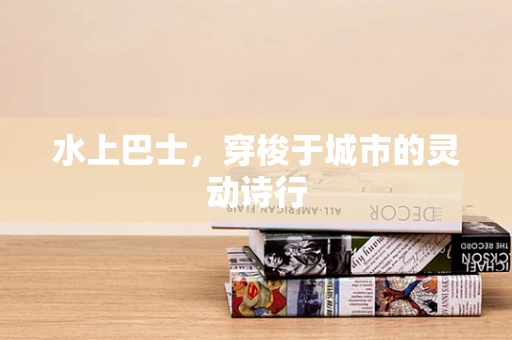 水上巴士，穿梭于城市的灵动诗行