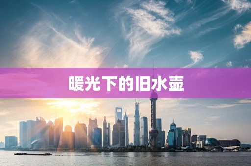 暖光下的旧水壶