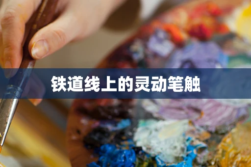 铁道线上的灵动笔触