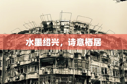 水墨绍兴，诗意栖居