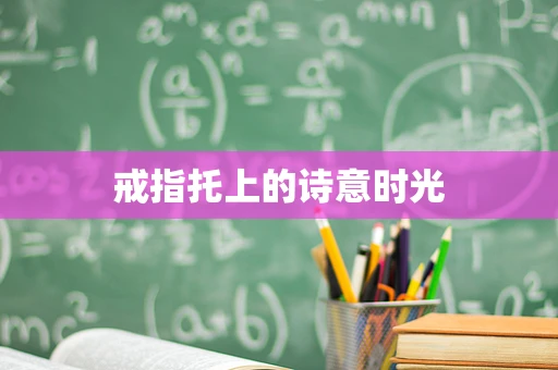 戒指托上的诗意时光