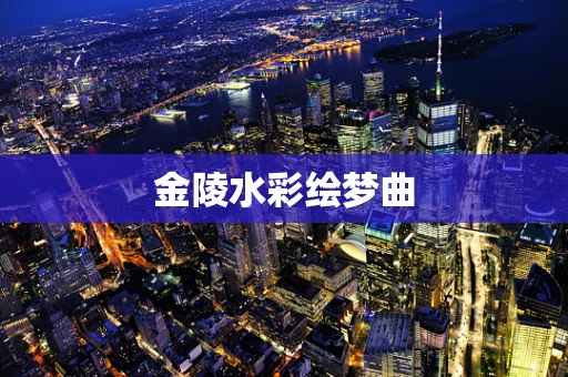 金陵水彩绘梦曲