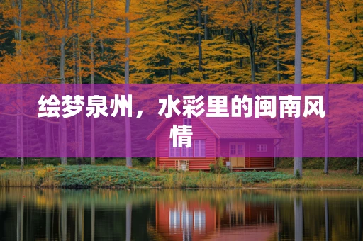 绘梦泉州，水彩里的闽南风情