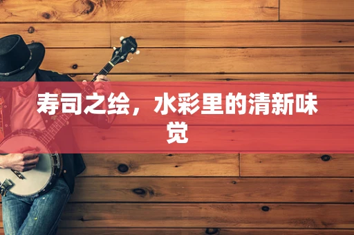 寿司之绘，水彩里的清新味觉
