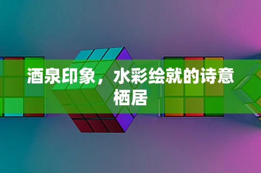 酒泉印象，水彩绘就的诗意栖居