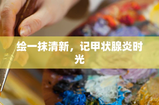 绘一抹清新，记甲状腺炎时光
