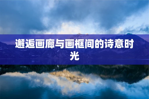 邂逅画廊与画框间的诗意时光
