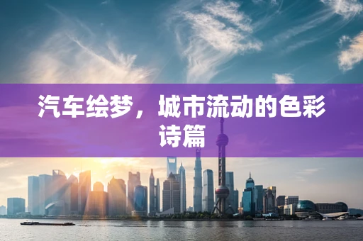 汽车绘梦，城市流动的色彩诗篇