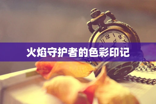 火焰守护者的色彩印记