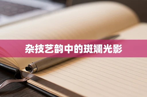 杂技艺韵中的斑斓光影