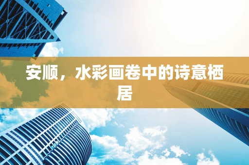 安顺，水彩画卷中的诗意栖居