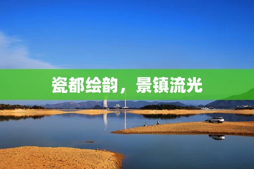 瓷都绘韵，景镇流光